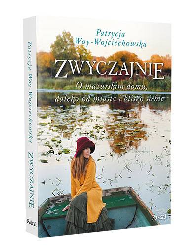 Okładka książki Patrycji Woy-Wojciechowskiej "Zwyczajnie. O mazurskim domu, daleko od miasta i blisko siebie"